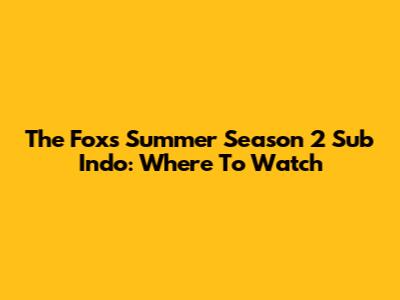 The Fox's Summer Season 2 Sub Indo: Where To Watch