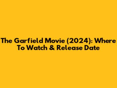 The Garfield Movie (2024): Where To Watch & Release Date