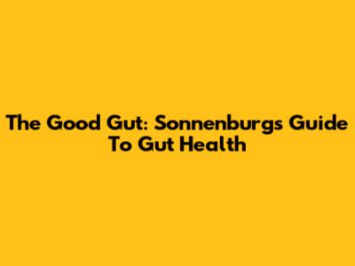 The Good Gut: Sonnenburg's Guide To Gut Health