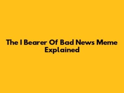 The I Bearer Of Bad News Meme Explained