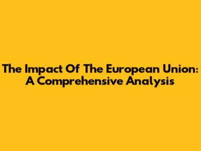 The Impact Of The European Union: A Comprehensive Analysis