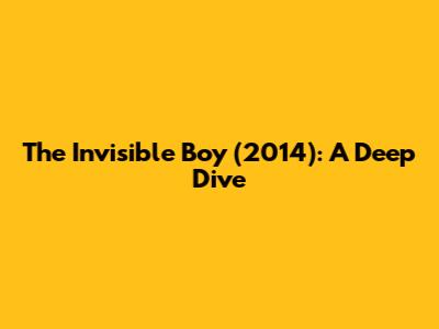 The Invisible Boy (2014): A Deep Dive