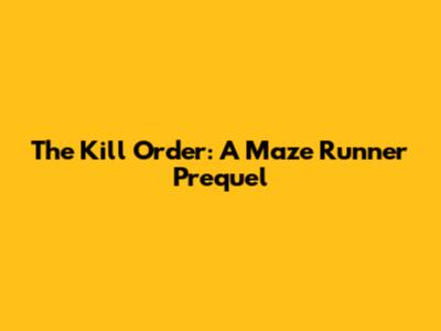 The Kill Order: A Maze Runner Prequel
