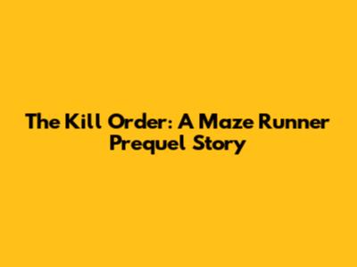The Kill Order: A Maze Runner Prequel Story