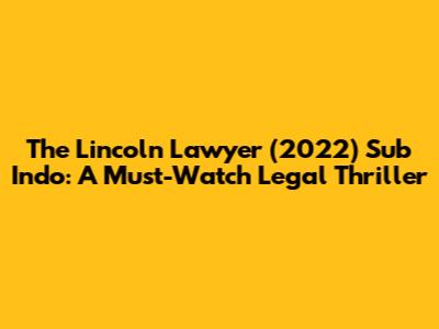 The Lincoln Lawyer (2022) Sub Indo: A Must-Watch Legal Thriller