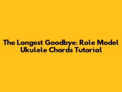 The Longest Goodbye: Role Model Ukulele Chords Tutorial