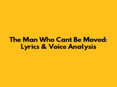 The Man Who Can't Be Moved: Lyrics & Voice Analysis