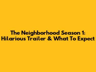 The Neighborhood Season 1: Hilarious Trailer & What To Expect
