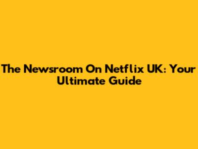 The Newsroom On Netflix UK: Your Ultimate Guide