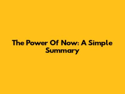 The Power Of Now: A Simple Summary