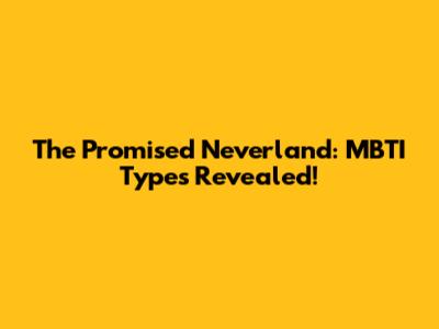 The Promised Neverland: MBTI Types Revealed!