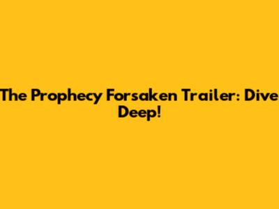 The Prophecy Forsaken Trailer: Dive Deep!