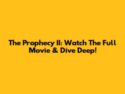The Prophecy II: Watch The Full Movie & Dive Deep!