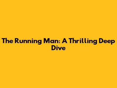 The Running Man: A Thrilling Deep Dive