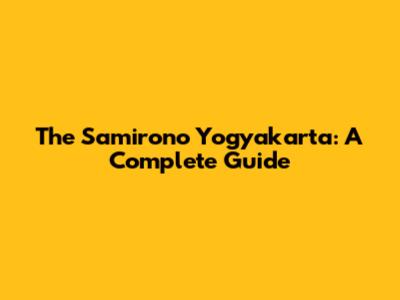The Samirono Yogyakarta: A Complete Guide