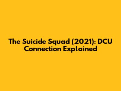 The Suicide Squad (2021): DCU Connection Explained