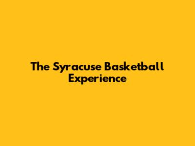 The Syracuse Basketball Experience