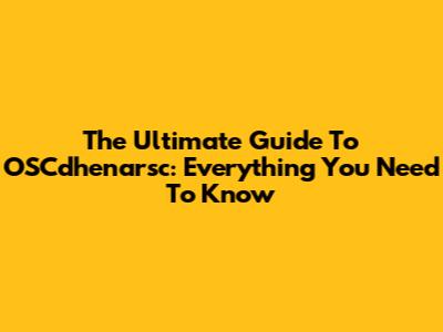 The Ultimate Guide To OSCdhenarsc: Everything You Need To Know