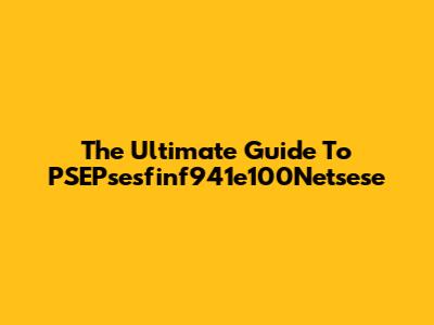 The Ultimate Guide To PSEPsesfinf941e100Netsese