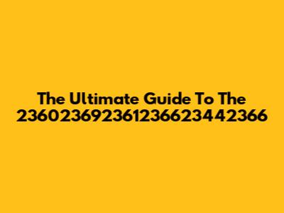 The Ultimate Guide To The 236023692361236623442366