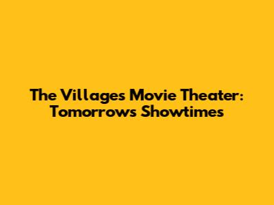 The Villages Movie Theater: Tomorrow's Showtimes