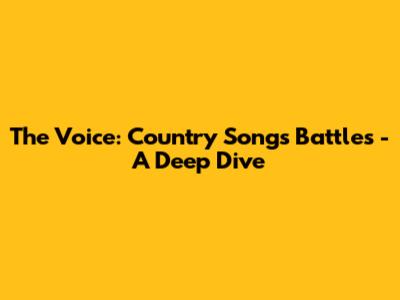 The Voice: Country Songs Battles - A Deep Dive