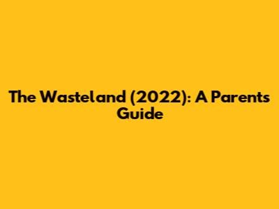The Wasteland (2022): A Parents' Guide