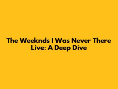 The Weeknd's 'I Was Never There' Live: A Deep Dive