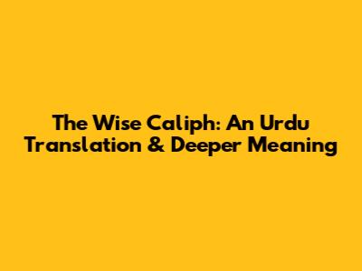The Wise Caliph: An Urdu Translation & Deeper Meaning