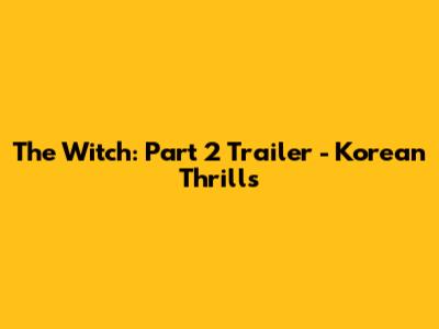 The Witch: Part 2 Trailer - Korean Thrills