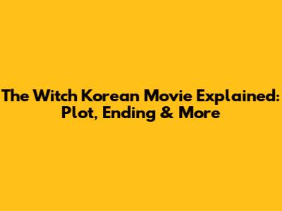 The Witch Korean Movie Explained: Plot, Ending & More