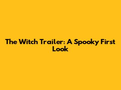 The Witch Trailer: A Spooky First Look