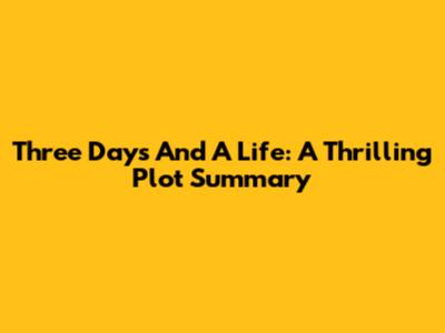Three Days And A Life: A Thrilling Plot Summary