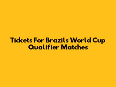 Tickets For Brazil's World Cup Qualifier Matches