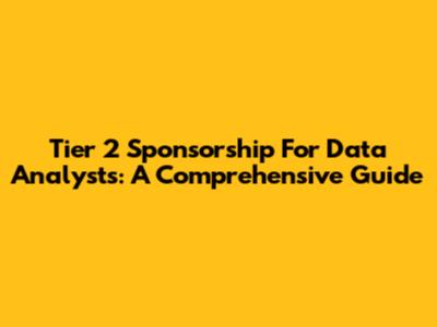 Tier 2 Sponsorship For Data Analysts: A Comprehensive Guide