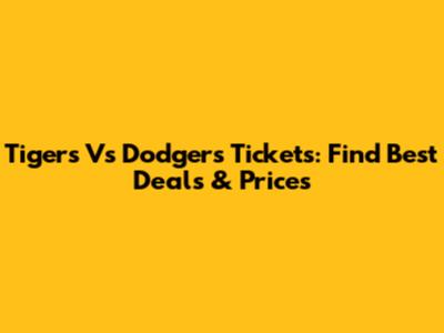 Tigers Vs Dodgers Tickets: Find Best Deals & Prices