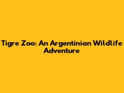 Tigre Zoo: An Argentinian Wildlife Adventure