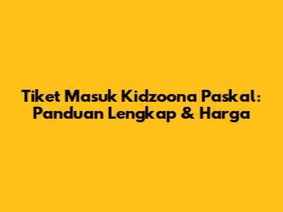 Tiket Masuk Kidzoona Paskal: Panduan Lengkap & Harga