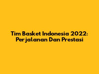 Tim Basket Indonesia 2022: Perjalanan Dan Prestasi