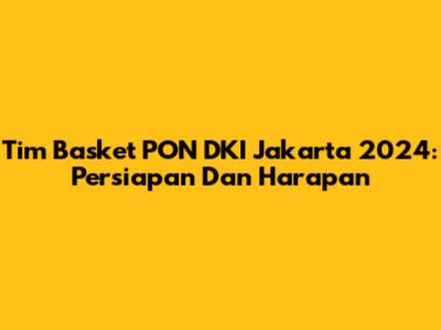 Tim Basket PON DKI Jakarta 2024: Persiapan Dan Harapan