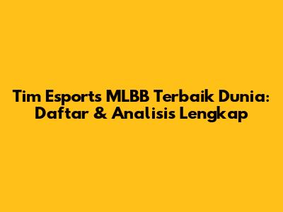 Tim Esports MLBB Terbaik Dunia: Daftar & Analisis Lengkap