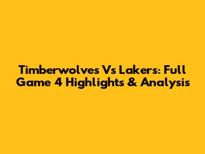 Timberwolves Vs Lakers: Full Game 4 Highlights & Analysis