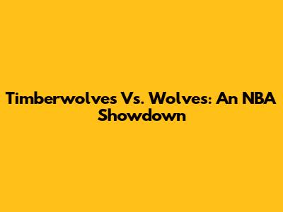 Timberwolves Vs. Wolves: An NBA Showdown