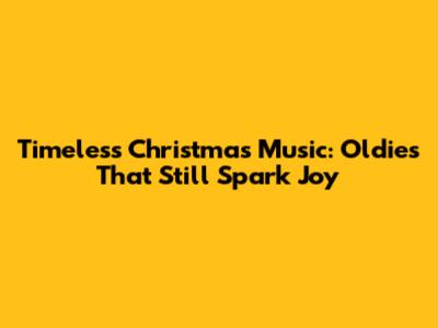 Timeless Christmas Music: Oldies That Still Spark Joy