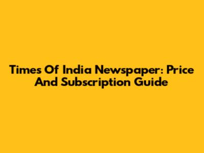 Times Of India Newspaper: Price And Subscription Guide