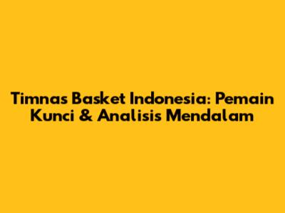 Timnas Basket Indonesia: Pemain Kunci & Analisis Mendalam