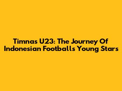 Timnas U23: The Journey Of Indonesian Football's Young Stars