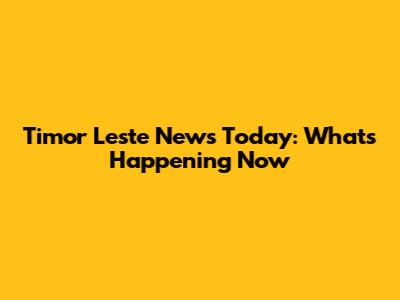 Timor Leste News Today: What's Happening Now
