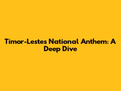 Timor-Leste's National Anthem: A Deep Dive