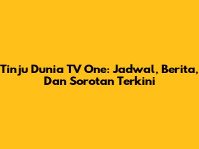 Tinju Dunia TV One: Jadwal, Berita, Dan Sorotan Terkini